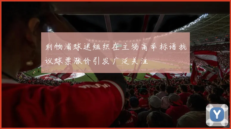 利物浦球迷组织在主场高举标语抗议球票涨价引发广泛关注